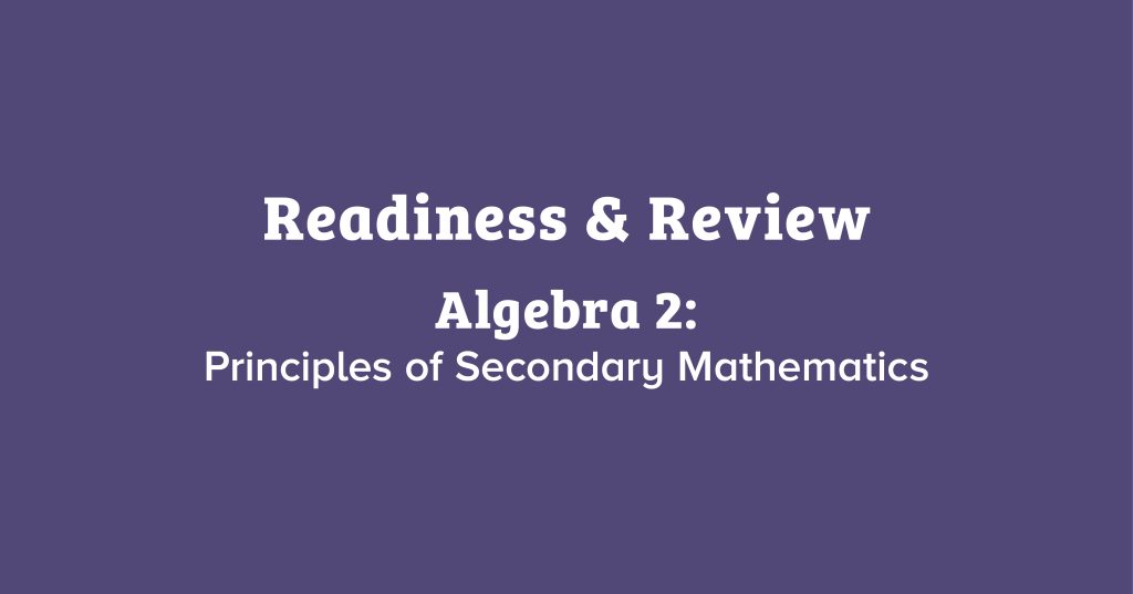 Readiness & Review for Algebra 2: Principles of Secondary Mathematics